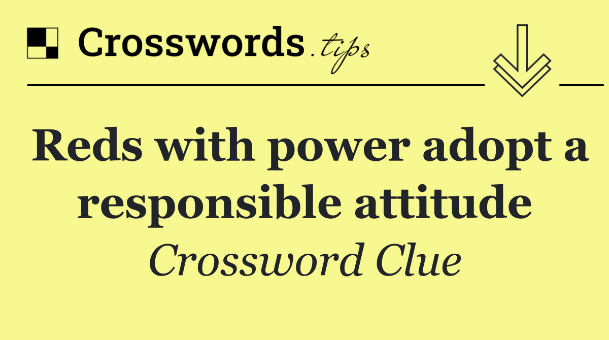 Reds with power adopt a responsible attitude