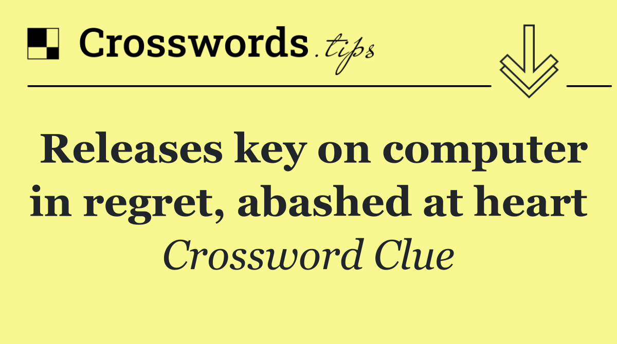 Releases key on computer in regret, abashed at heart