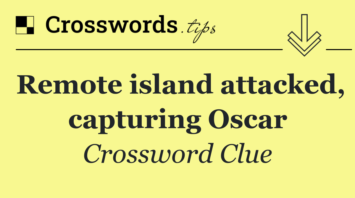 Remote island attacked, capturing Oscar