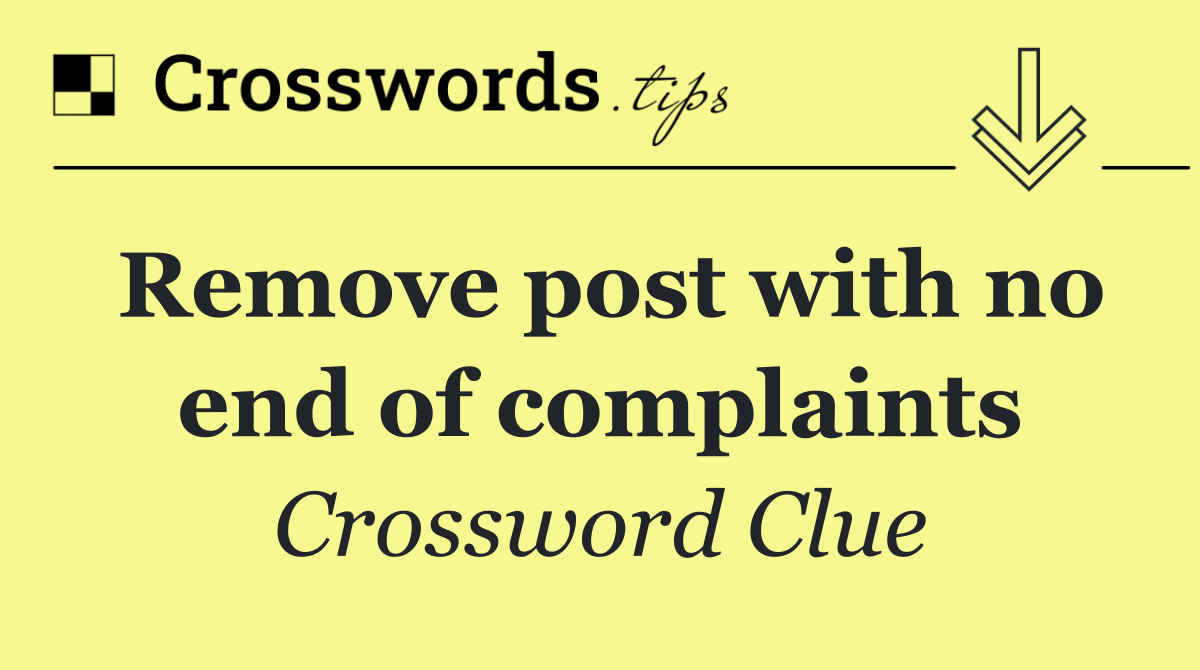 Remove post with no end of complaints