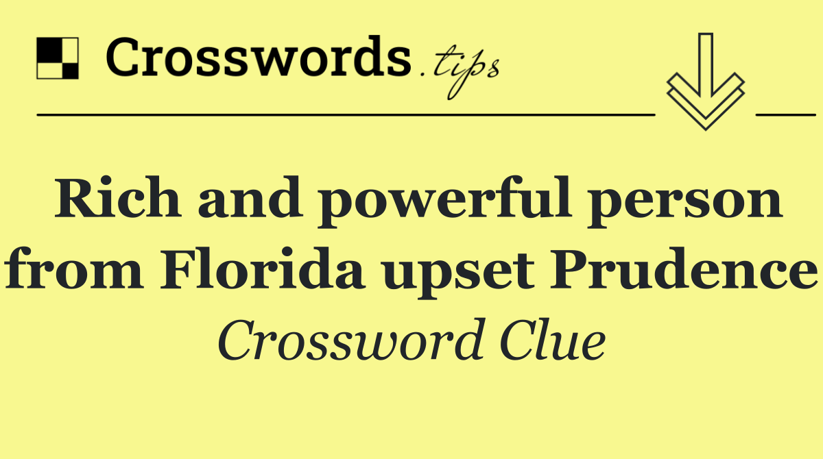 Rich and powerful person from Florida upset Prudence