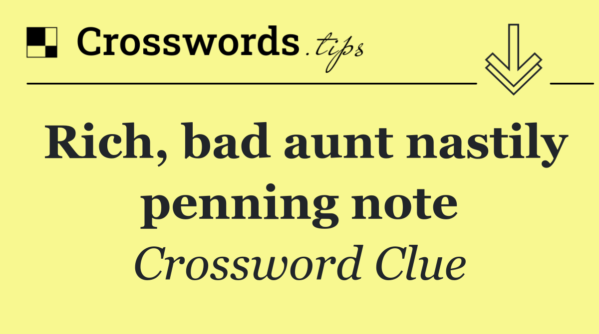 Rich, bad aunt nastily penning note