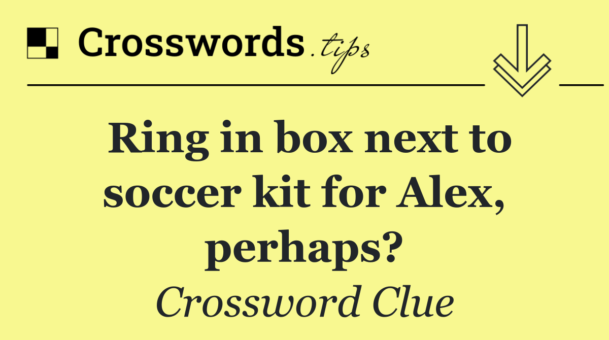 Ring in box next to soccer kit for Alex, perhaps?