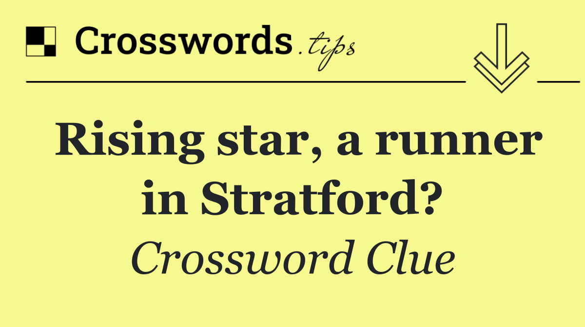 Rising star, a runner in Stratford?