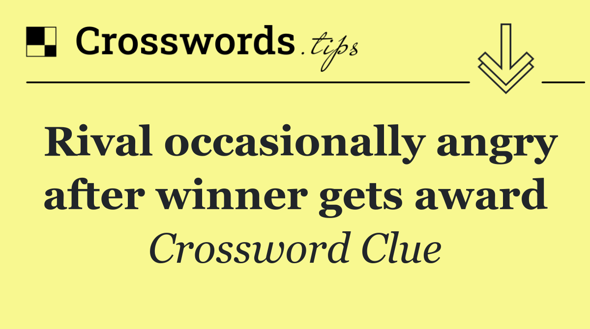 Rival occasionally angry after winner gets award