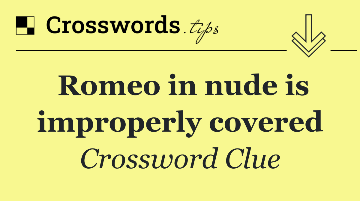 Romeo in nude is improperly covered