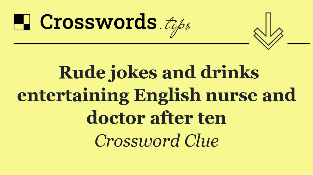 Rude jokes and drinks entertaining English nurse and doctor after ten