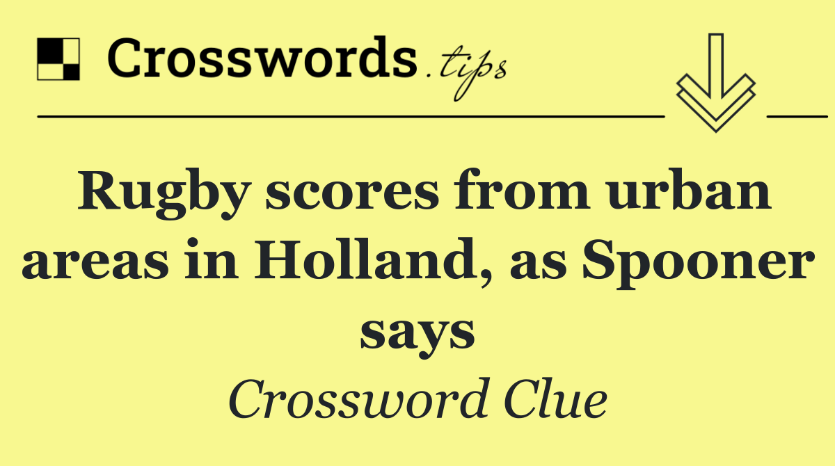 Rugby scores from urban areas in Holland, as Spooner says