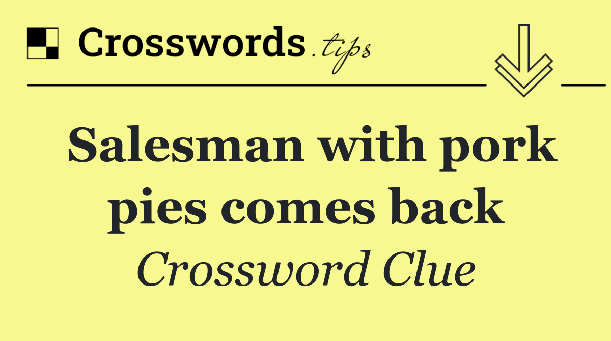 Salesman with pork pies comes back