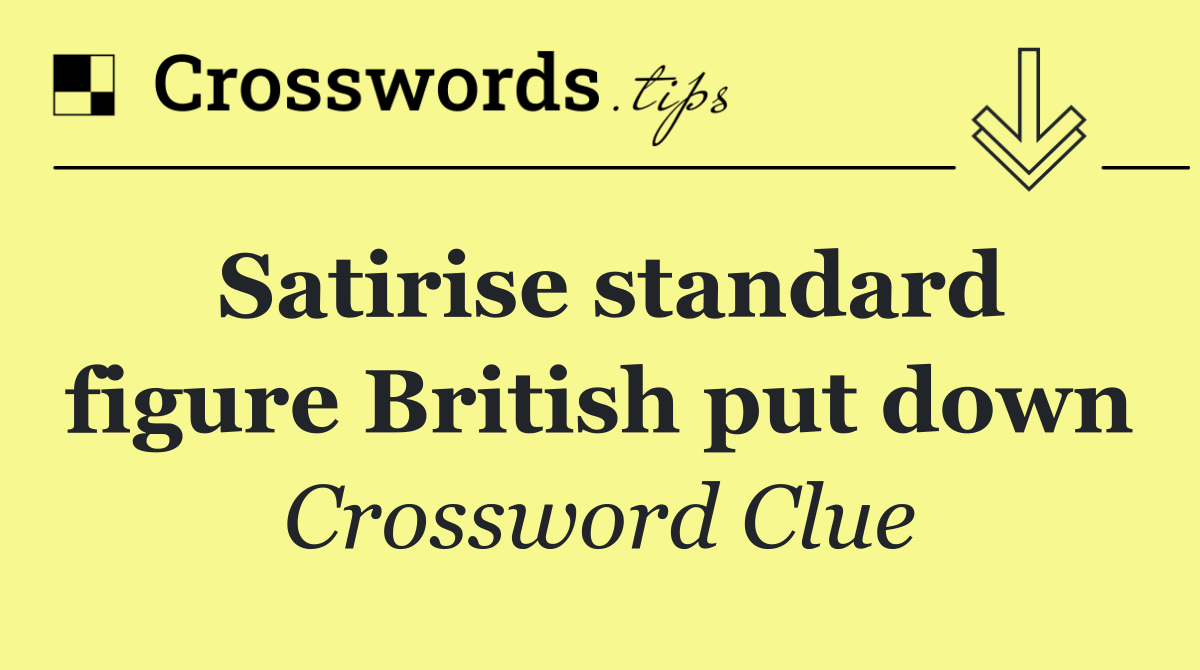 Satirise standard figure British put down