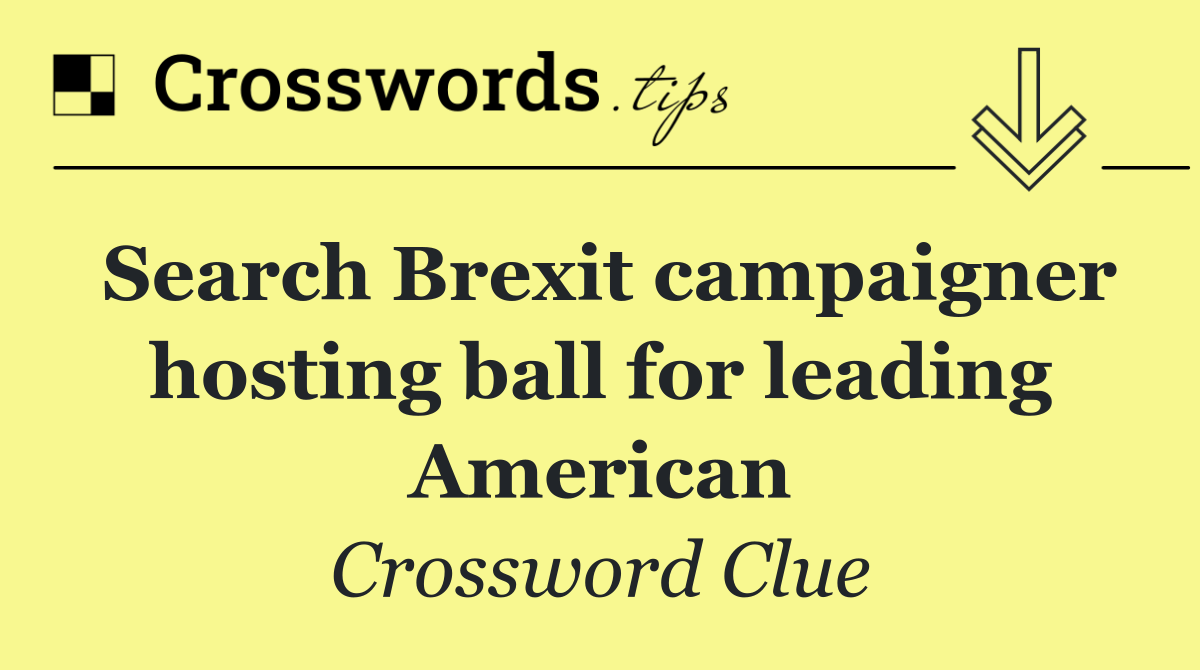 Search Brexit campaigner hosting ball for leading American