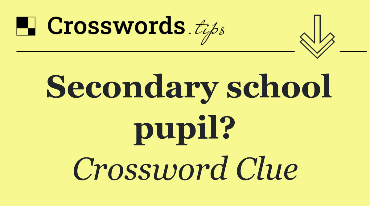 Secondary school pupil?