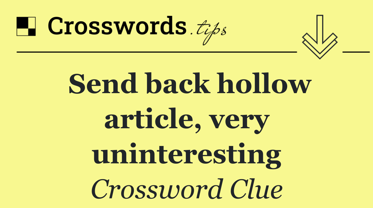 Send back hollow article, very uninteresting