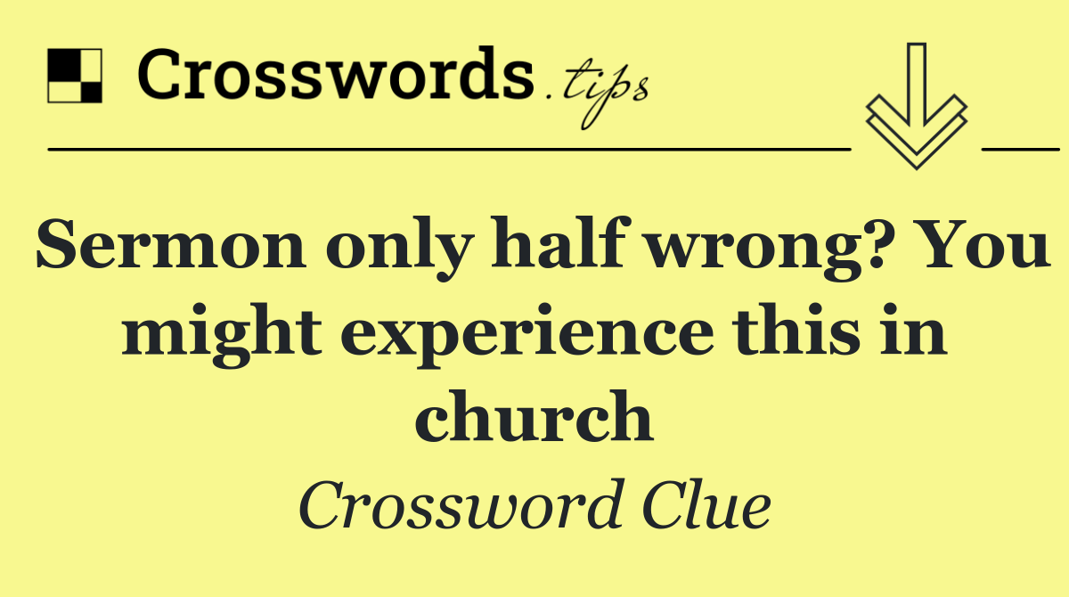 Sermon only half wrong? You might experience this in church