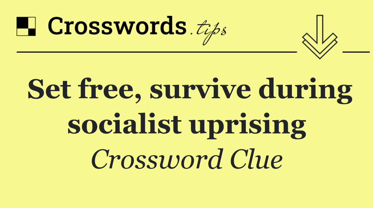 Set free, survive during socialist uprising