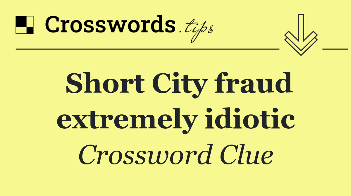 Short City fraud extremely idiotic