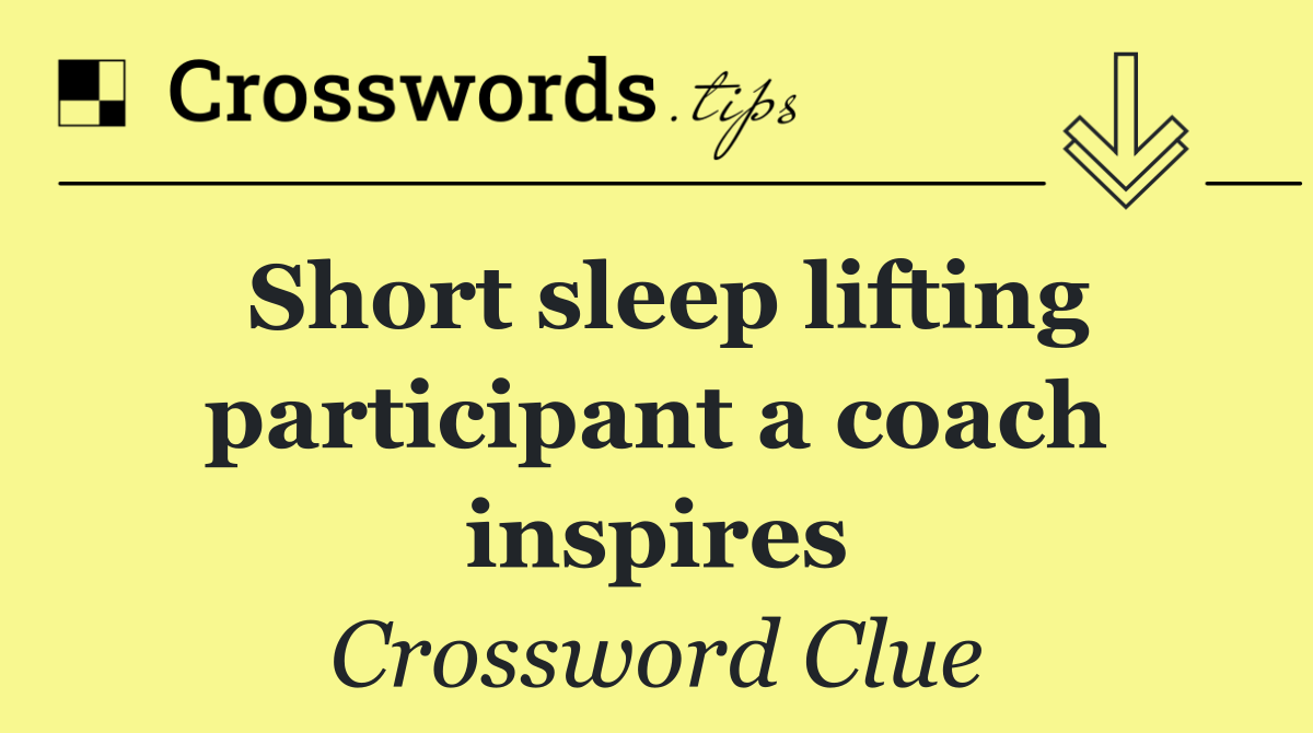 Short sleep lifting participant a coach inspires