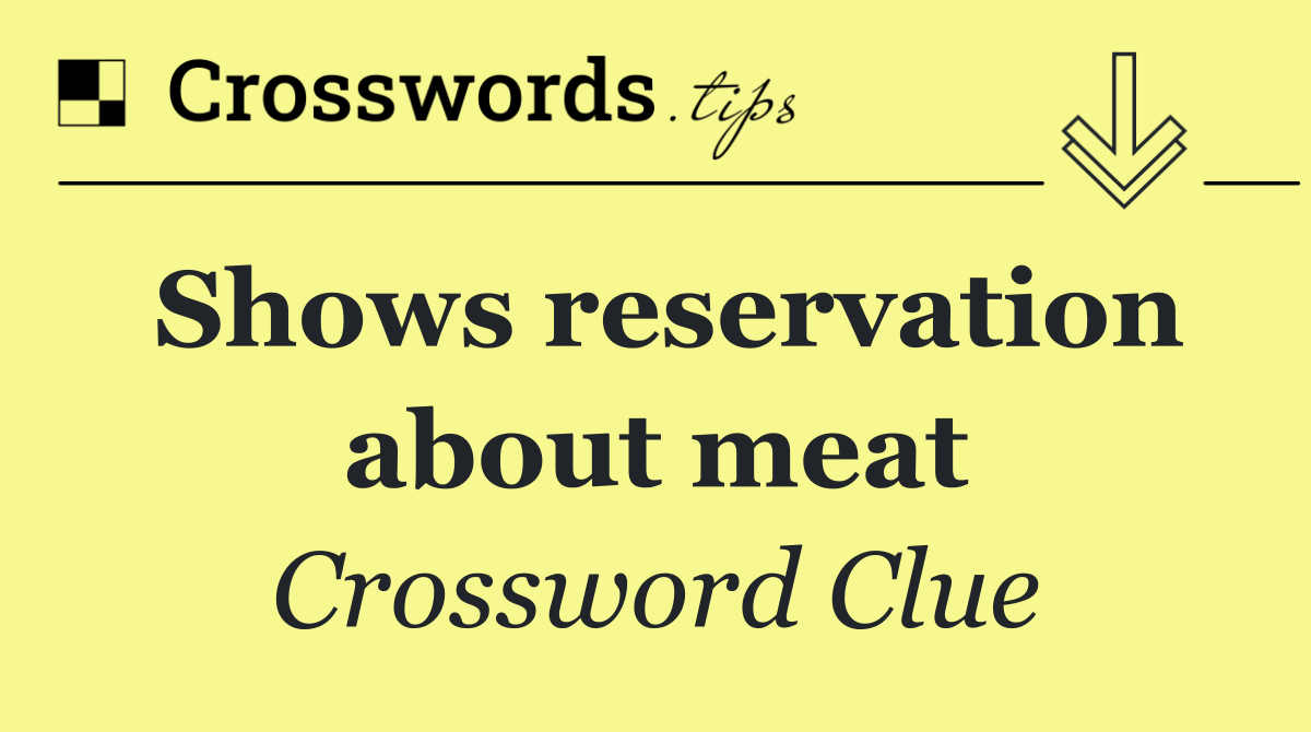 Shows reservation about meat