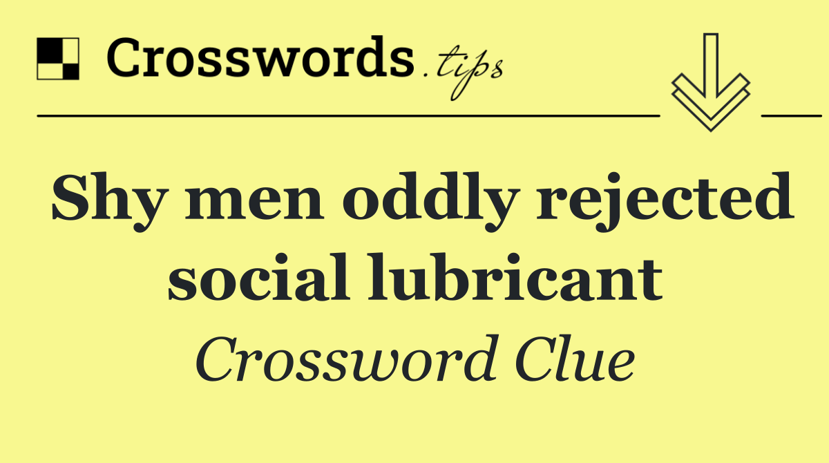 Shy men oddly rejected social lubricant