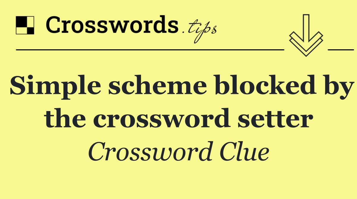 Simple scheme blocked by the crossword setter