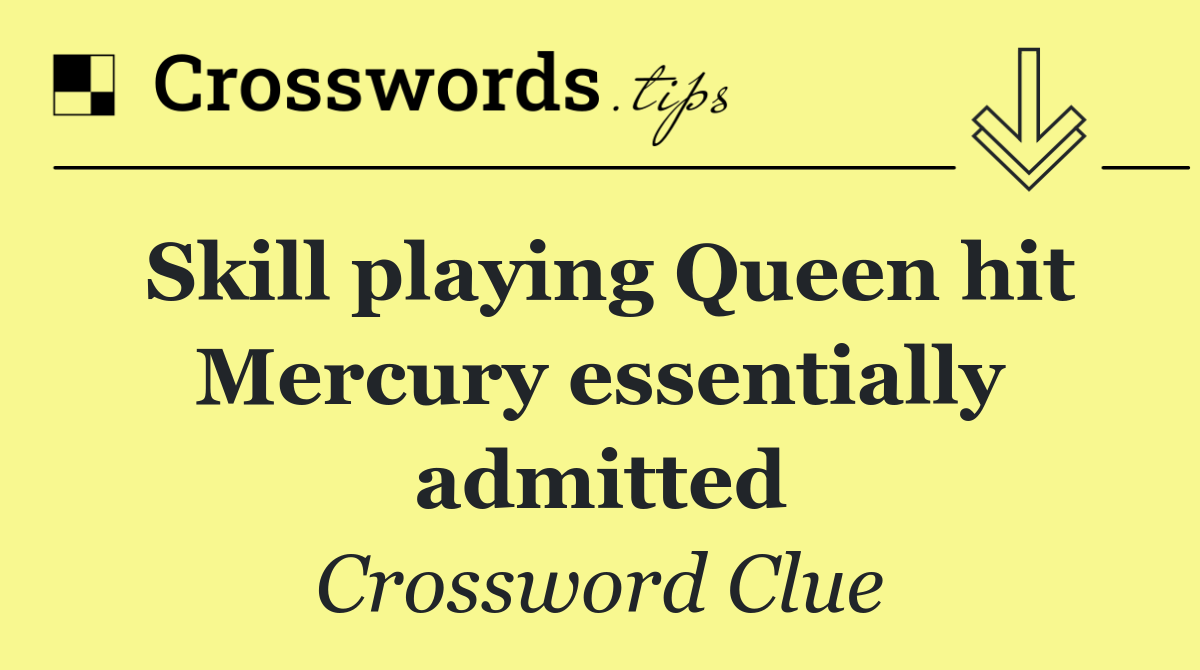 Skill playing Queen hit Mercury essentially admitted