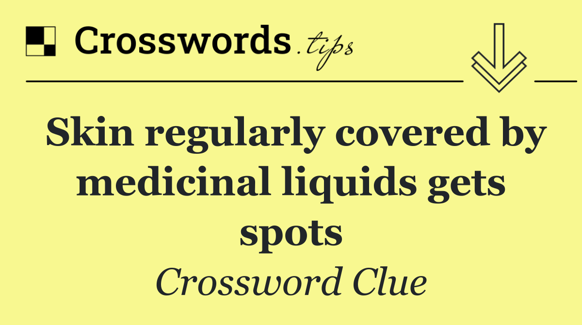 Skin regularly covered by medicinal liquids gets spots