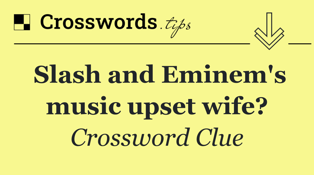 Slash and Eminem's music upset wife?