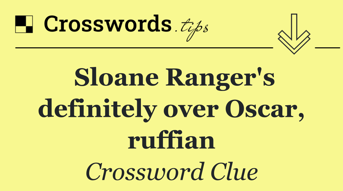 Sloane Ranger's definitely over Oscar, ruffian