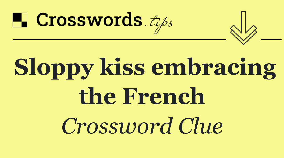 Sloppy kiss embracing the French