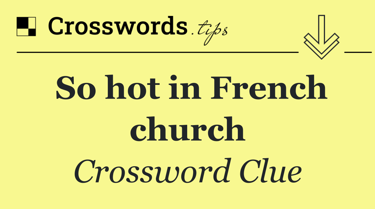 So hot in French church