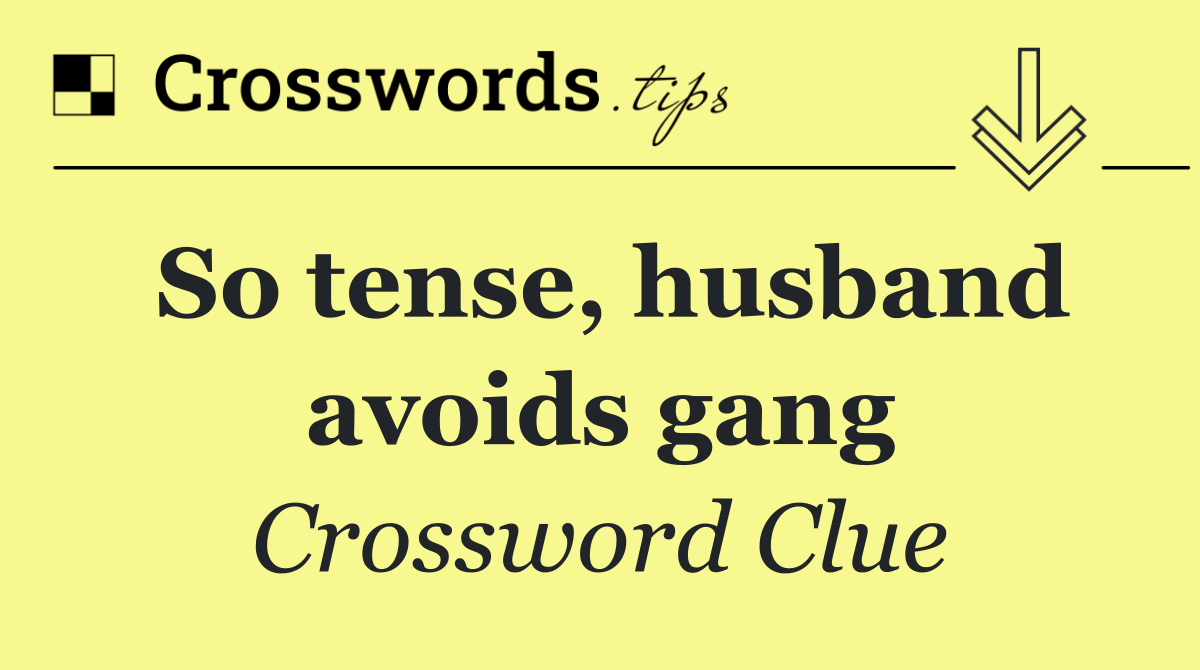 So tense, husband avoids gang