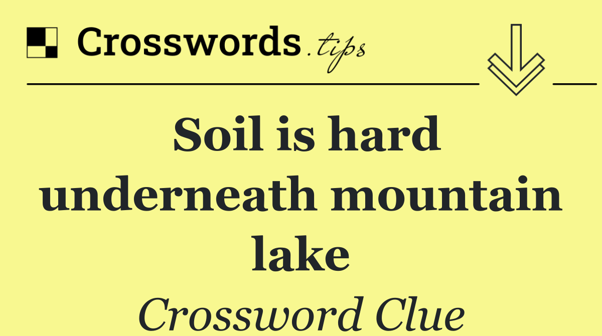 Soil is hard underneath mountain lake