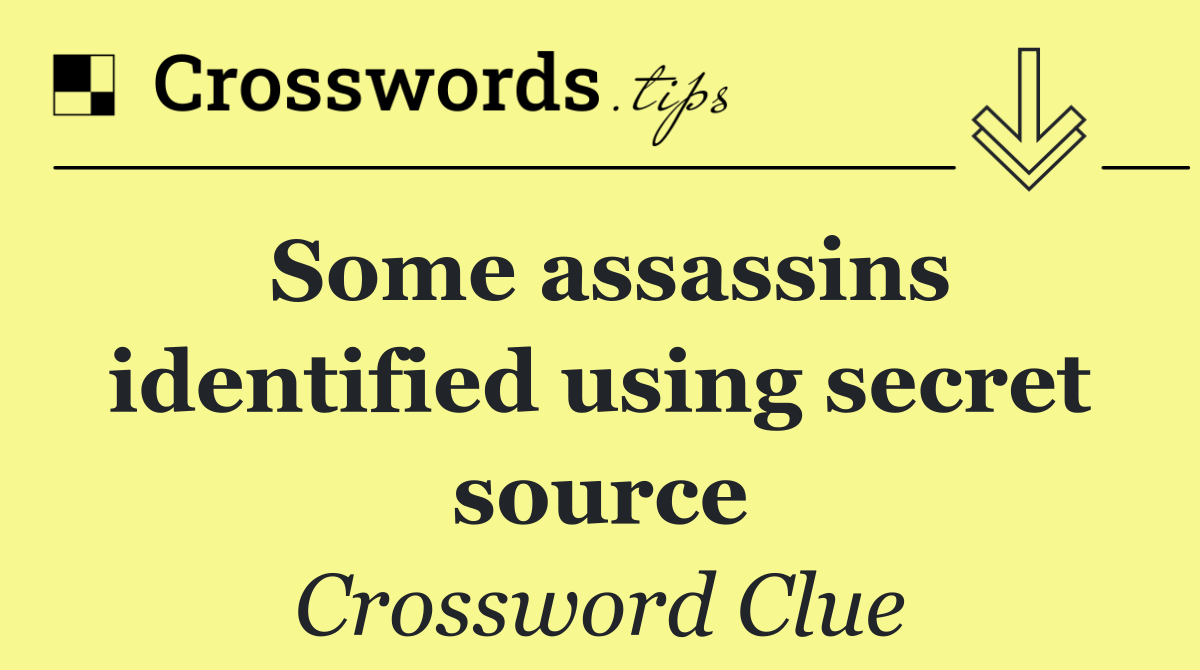 Some assassins identified using secret source