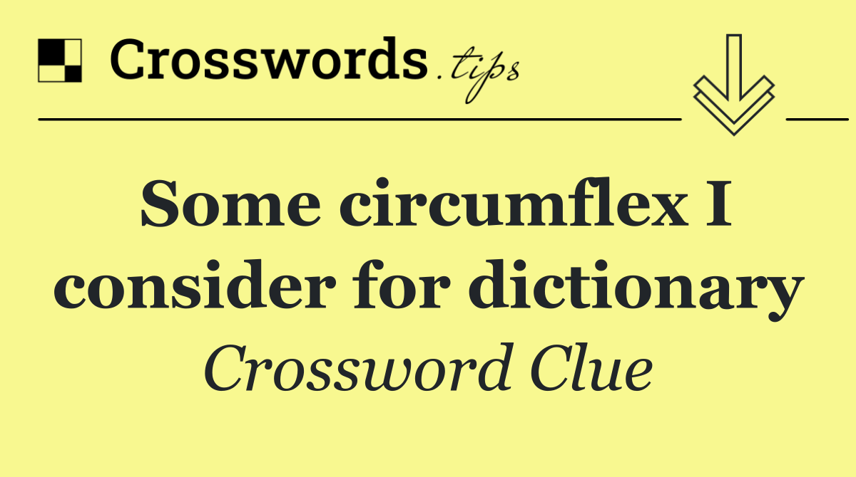 Some circumflex I consider for dictionary