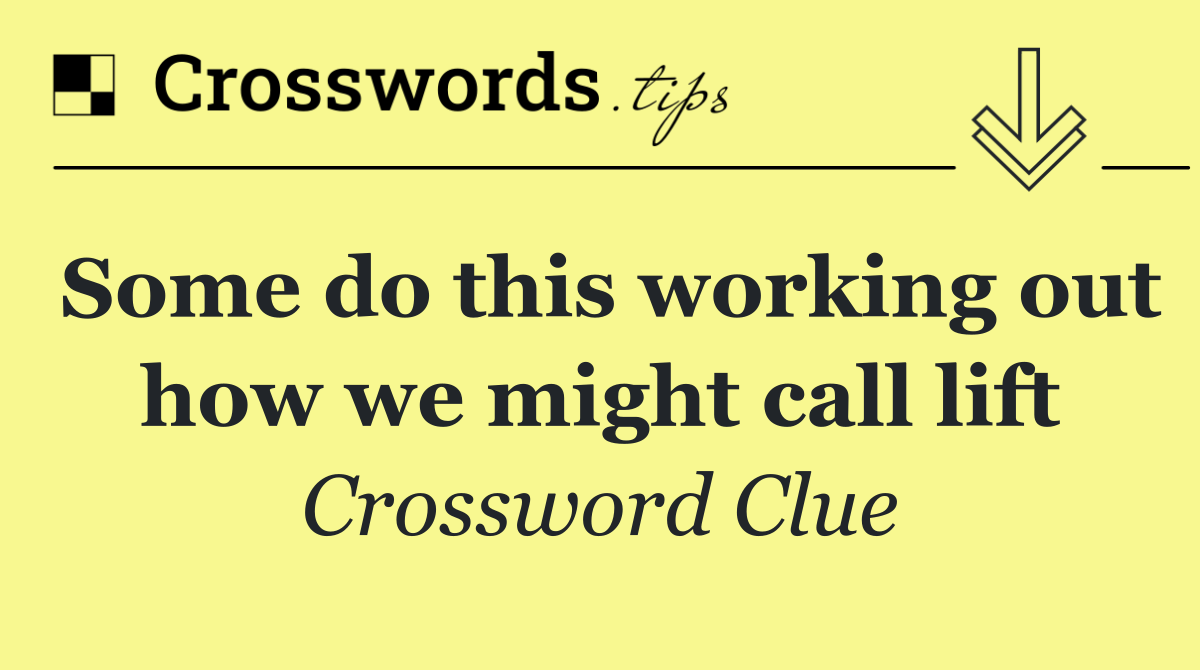 Some do this working out how we might call lift