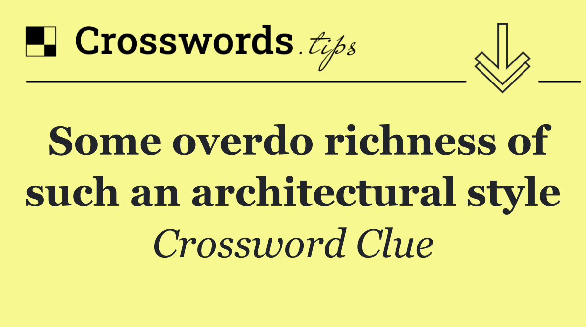 Some overdo richness of such an architectural style