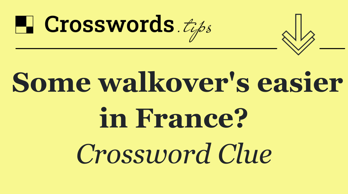 Some walkover's easier in France?