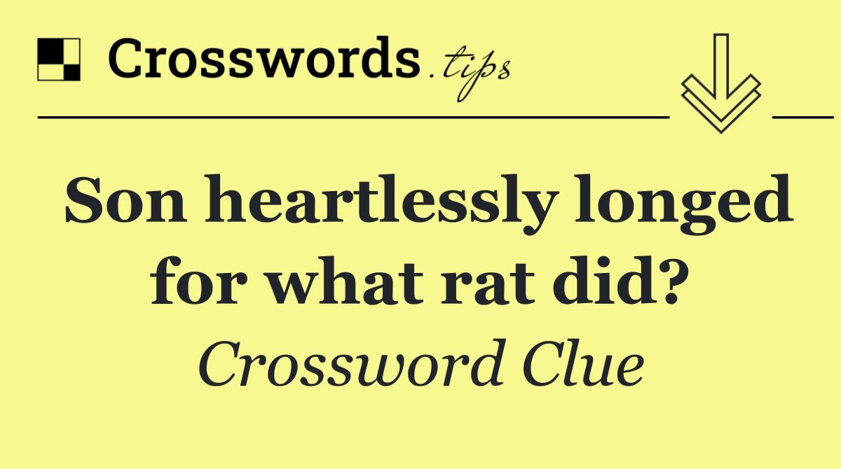 Son heartlessly longed for what rat did?