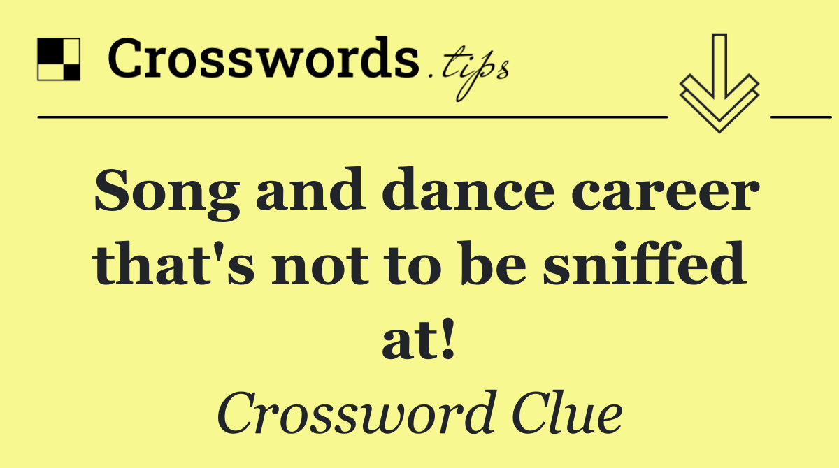 Song and dance career that's not to be sniffed at!