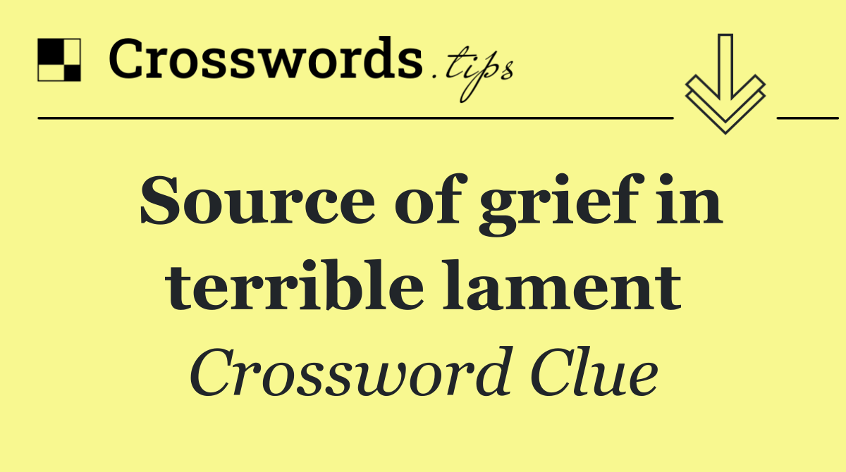 Source of grief in terrible lament