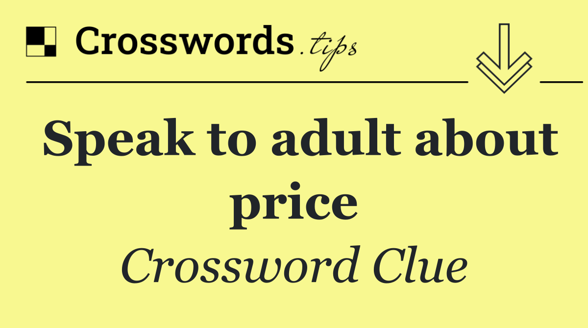 Speak to adult about price