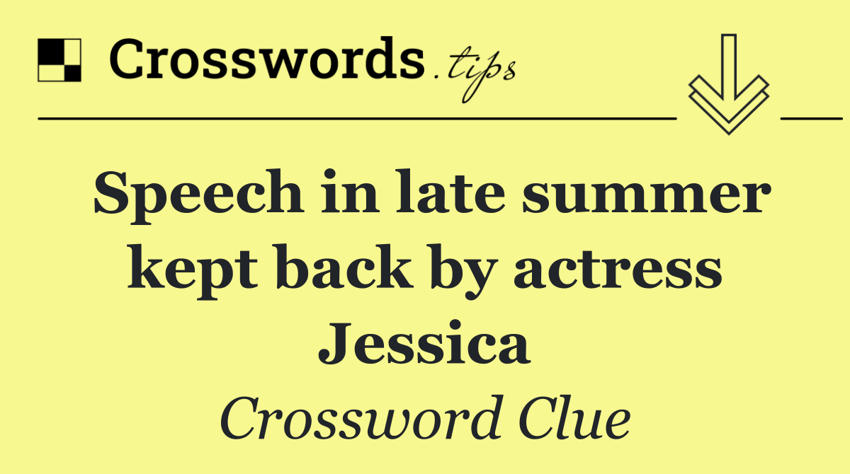 Speech in late summer kept back by actress Jessica