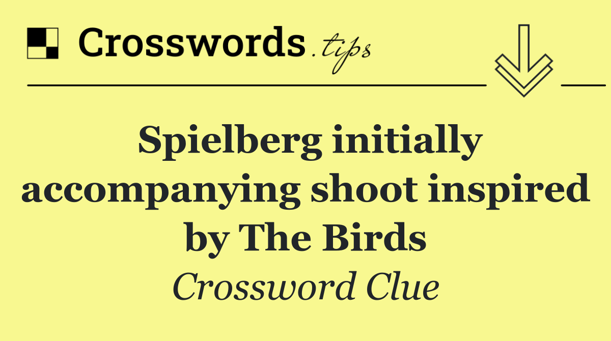 Spielberg initially accompanying shoot inspired by The Birds