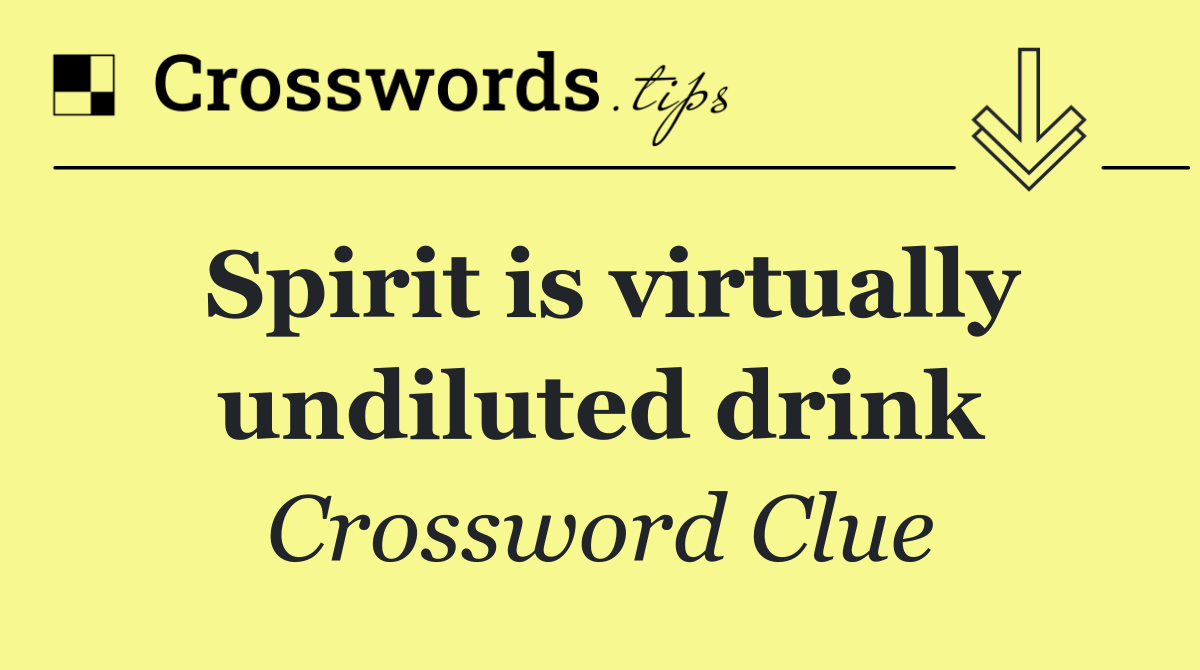 Spirit is virtually undiluted drink