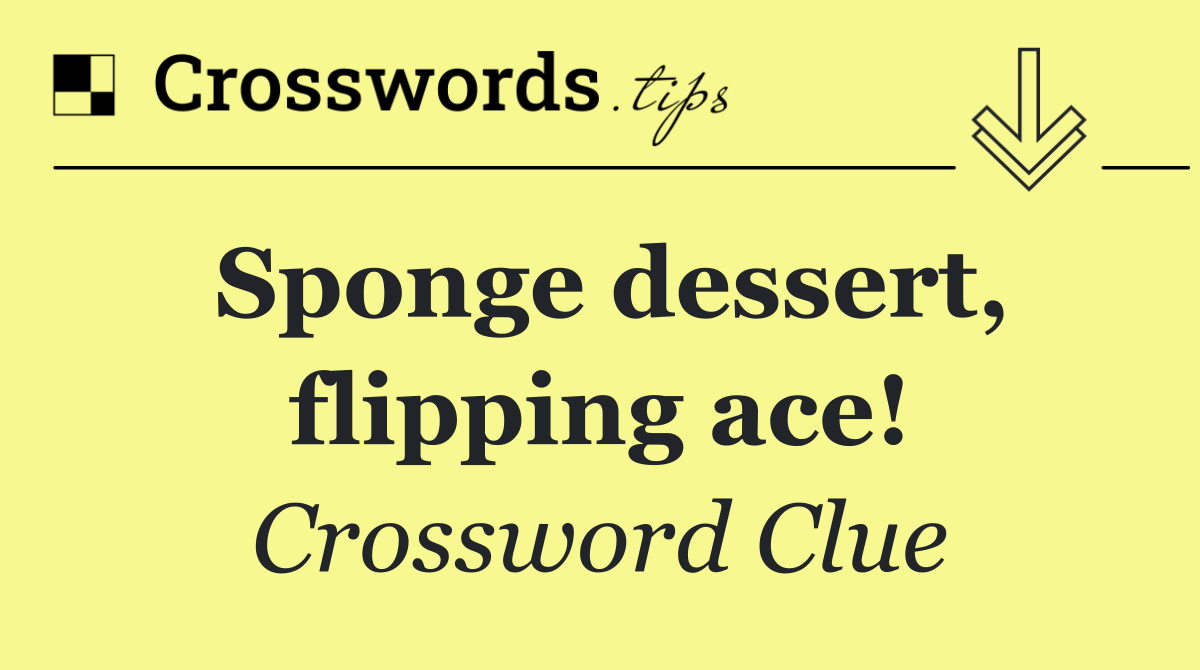 Sponge dessert, flipping ace!