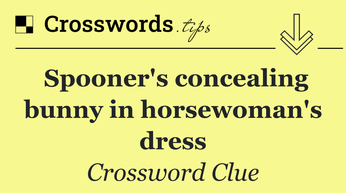 Spooner's concealing bunny in horsewoman's dress