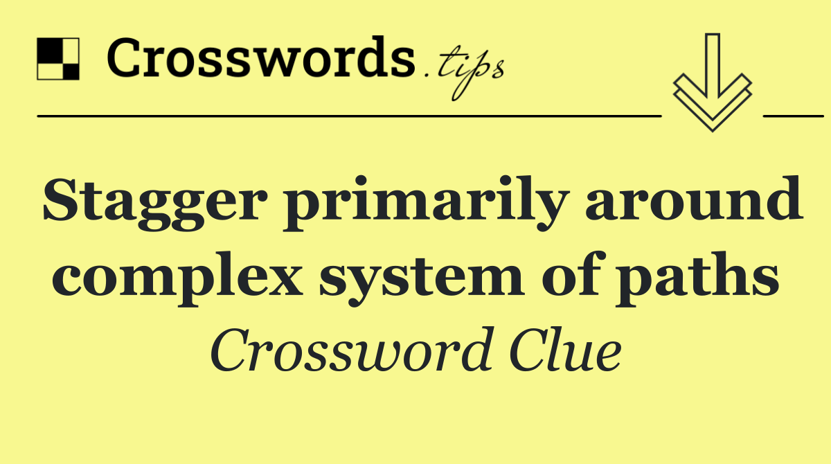 Stagger primarily around complex system of paths