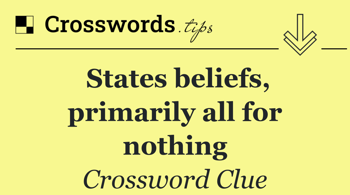 States beliefs, primarily all for nothing