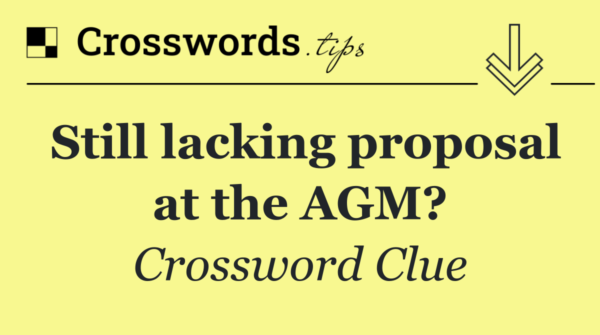 Still lacking proposal at the AGM?