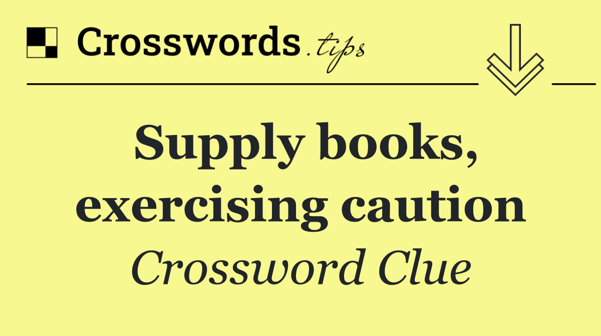 Supply books, exercising caution